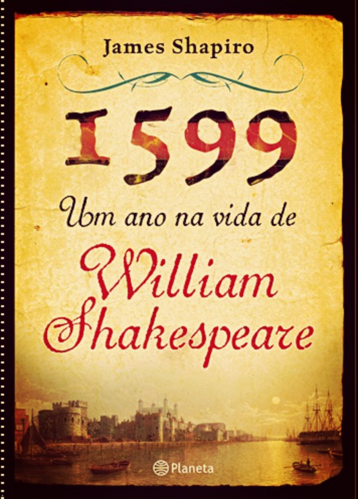 Livro 1599 : um ano na vida de Willian  Shakespeare, escrito por James Shapiro  e editado pela Editora Planeta.